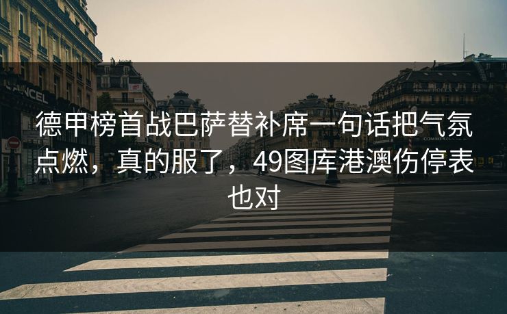 德甲榜首战巴萨替补席一句话把气氛点燃，真的服了，49图库港澳伤停表也对